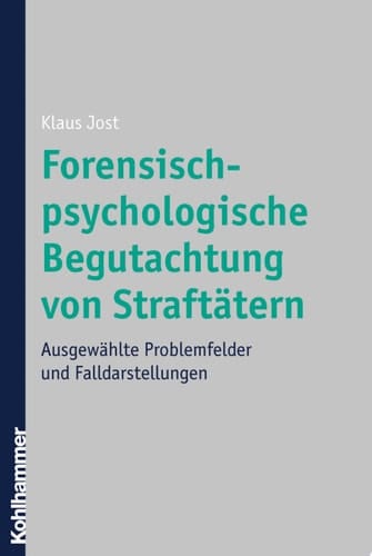 Forensisch-psychologische Begutachtung von Straftätern Ausgewählte Problemfelder und Falldarstellungen