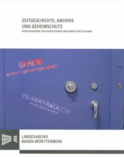 Zeitgeschichte, Archive und Geheimschutz Beiträge einer Sektion auf dem 49. Deutschen Historikertag 2012 in Mainz