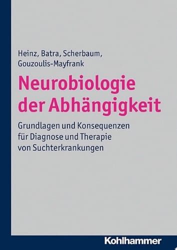 Neurobiologie der Abhängigkeit Grundlagen und Konsequenzen für Diagnose und Therapie von Suchterkrankungen