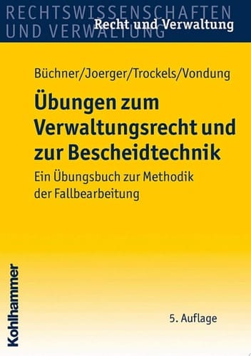 Übungen zum Verwaltungsrecht und zur Bescheidtechnik Ein Übungsbuch zur Methodik der Fallbearbeitung