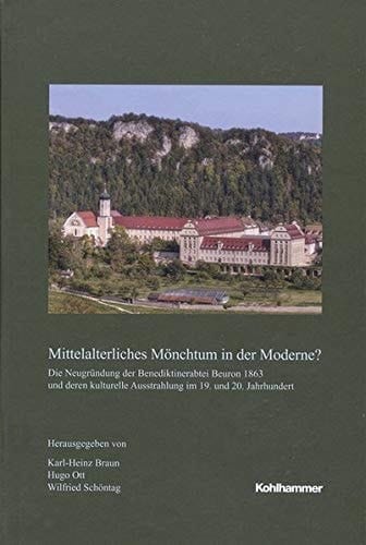Mittelalterliches Mönchtum in der Moderne? die Neugründung der Benediktinerabtei Beuron 1863 und deren kulturelle Ausstrahlung im 19. und 20. Jahrhundert
