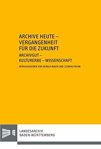 Archive heute - Vergangenheit für die Zukunft Archivgut - Kulturerbe - Wissenschaft : zum 65. Geburtstag von Robert Kretzschmar