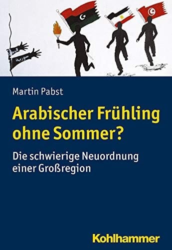 Arabischer Frühling ohne Sommer? die schwierige Neuordnung einer Großregion