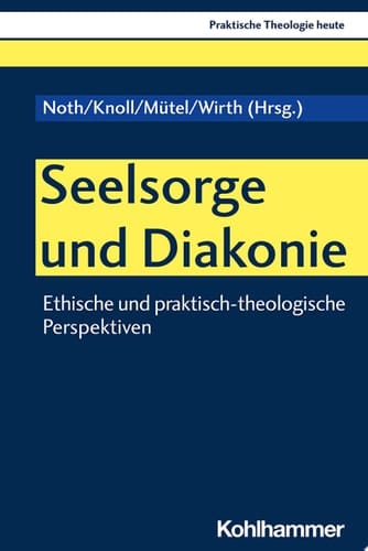 Seelsorge und Diakonie Ethische und praktisch-theologische Perspektiven
