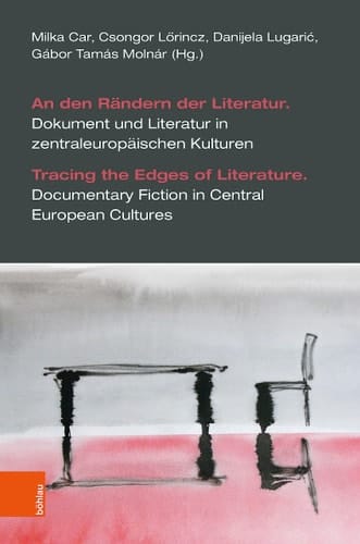 An Den Rändern der Literatur. Dokument und Literatur in Zentraleuropäischen Kulturen Tracing the Edges of Literature. Documentary Fiction in Central European Cultures