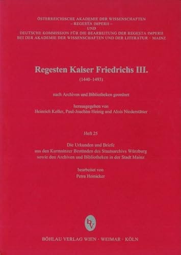 Regesten Kaiser Friedrichs III. (1440-1493) nach Archiven und Bibliotheken geordnet. Die Urkunden und Briefe aus den Kurmainzer Beständen des Staatsarchivs Würzburg sowie den Archiven und Bibliotheken in der Stadt Mainz