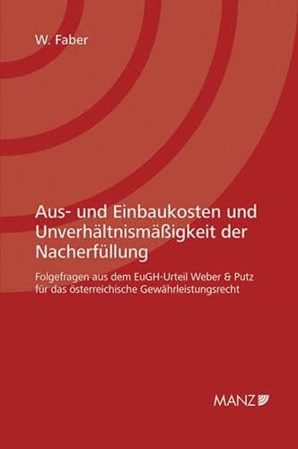 Aus- und Einbaukosten und Unverhältnismäßigkeit der Nacherfüllung Folgefragen aus dem EuGH-Urteil "Weber & Putz" für das österreichische Gewährleistungsrecht