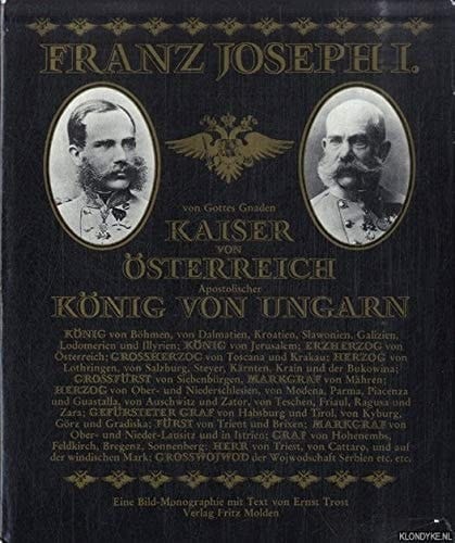Franz Joseph I. von Gottes Gnaden Kaiser von Österreich, Apostolischer König von Ungarn etc. etc