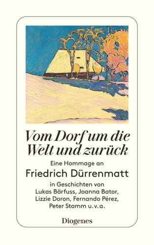 Vom Dorf um die Welt und zurück eine Hommage an Friedrich Dürrenmatt in Geschichten von Lukas Bärfuss, Joanna Bator, Lizzie Doron, Juan Gabriel Vásquez, Peter Stamm, u.v.a