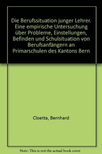 Die Berufssituation junger Lehrer eine empirische Untersuchung über Probleme, Einstellungen, Befinden und Schulsituation von Berufsanfängern an Primarschulen des Kantons Bern