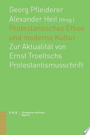 Protestantisches Ethos und moderne Kultur zur Aktualität von Ernst Troeltschs Protestantismusschrift