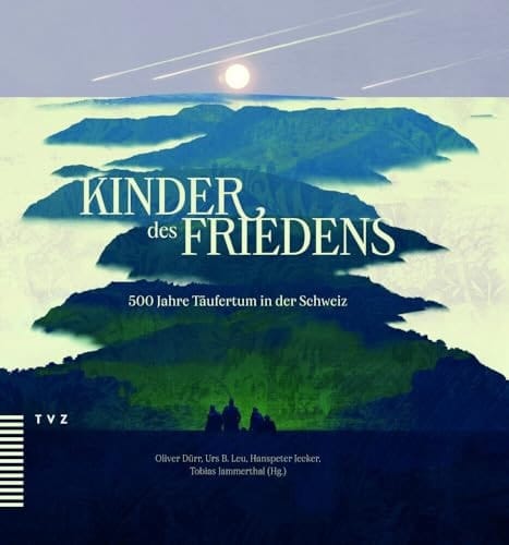 Kinder des Friedens 500 Jahre Täufertum in der Schweiz