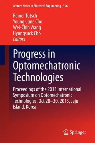 Progress in Optomechatronic Technologies Proceedings of the 2013 International Symposium on Optomechatronic Technologies, Oct 28–30, 2013, Jeju Island, Korea