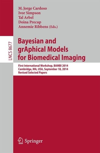Bayesian and grAphical Models for Biomedical Imaging First International Workshop, BAMBI 2014, Cambridge, MA, USA, September 18, 2014, Revised Selected Papers