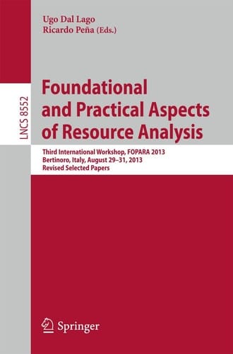 Foundational and Practical Aspects of Resource Analysis Third International Workshop, FOPARA 2013, Bertinoro, Italy, August 29-31, 2013, Revised Selected Papers
