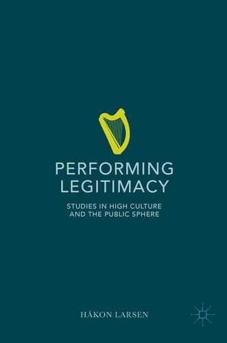 Performing Legitimacy Studies in High Culture and the Public Sphere