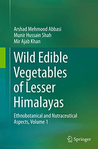 Wild Edible Vegetables of Lesser Himalayas Ethnobotanical and Nutraceutical Aspects, Volume 1