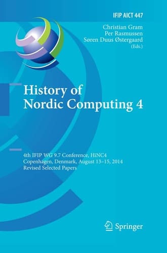 History of Nordic Computing 4 4th IFIP WG 9.7 Conference, HiNC 4, Copenhagen, Denmark, August 13-15, 2014, Revised Selected Papers