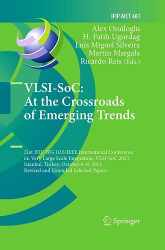 VLSI-SoC: At the Crossroads of Emerging Trends 21st IFIP WG 10.5/IEEE International Conference on Very Large Scale Integration, VLSI-SoC 2013, Istanbul, Turkey, October 6-9, 2013, Revised Selected Papers
