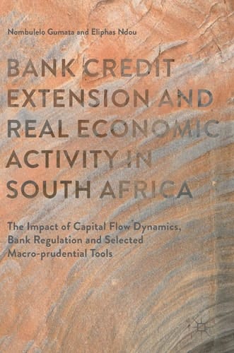 Bank Credit Extension and Real Economic Activity in South Africa The Impact of Capital Flow Dynamics, Bank Regulation and Selected Macro-prudential Tools