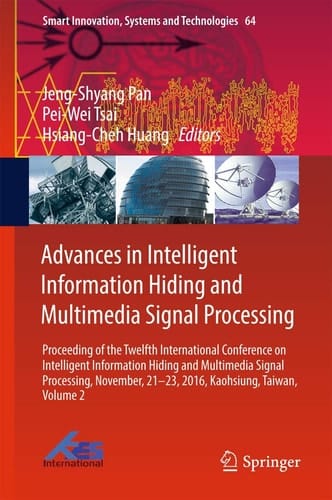 Advances in Intelligent Information Hiding and Multimedia Signal Processing Proceeding of the Twelfth International Conference on Intelligent Information Hiding and Multimedia Signal Processing, Nov., 21-23, 2016, Kaohsiung, Taiwan