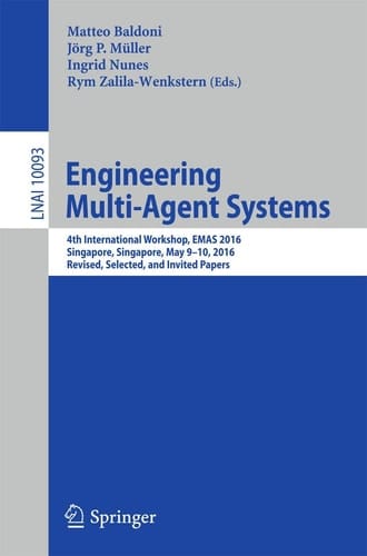 Engineering Multi-Agent Systems 4th International Workshop, EMAS 2016, Singapore, Singapore, May 9-10, 2016, Revised, Selected, and Invited Papers