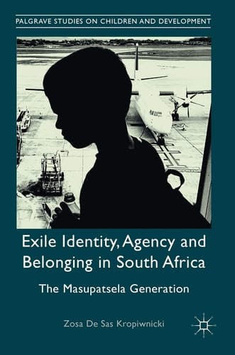 Exile Identity, Agency and Belonging in South Africa The Masupatsela Generation