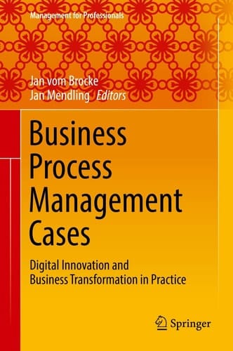 Business Process Management Cases Digital Innovation and Business Transformation in Practice