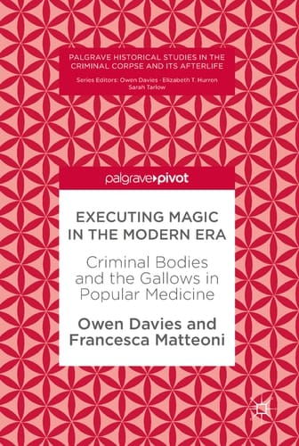 Executing Magic in the Modern Era Criminal Bodies and the Gallows in Popular Medicine