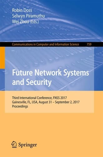 Future Network Systems and Security Third International Conference, FNSS 2017, Gainesville, FL, USA, August 31 - September 2, 2017, Proceedings