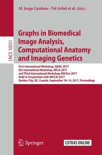 Graphs in Biomedical Image Analysis, Computational Anatomy and Imaging Genetics First International Workshop, GRAIL 2017, 6th International Workshop, MFCA 2017, and Third International Workshop, MICGen 2017, Held in Conjunction with MICCAI 2017, Québec City, QC, Canada, September 10–14, 2017, Proceedings