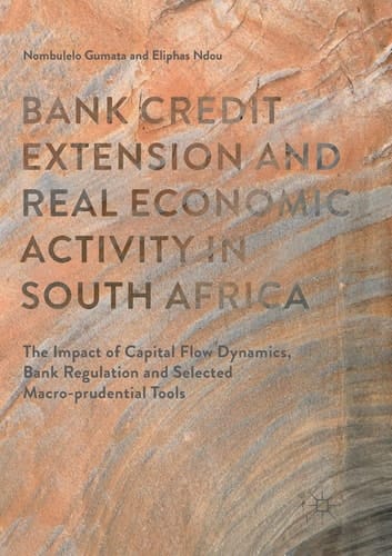 Bank Credit Extension and Real Economic Activity in South Africa The Impact of Capital Flow Dynamics, Bank Regulation and Selected Macro-prudential Tools