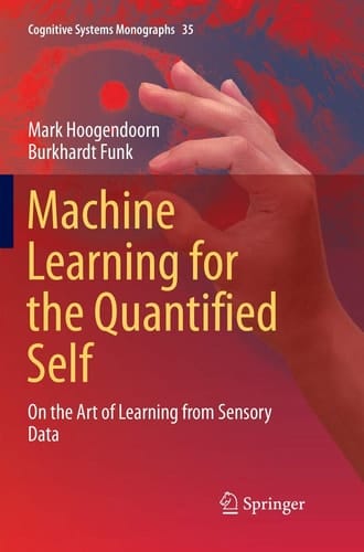 Machine Learning for the Quantified Self On the Art of Learning from Sensory Data