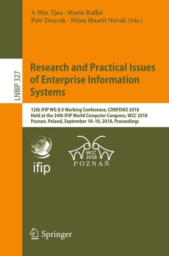 Research and Practical Issues of Enterprise Information Systems 12th IFIP WG 8.9 Working Conference, CONFENIS 2018, Held at the 24th IFIP World Computer Congress, WCC 2018, Poznan, Poland, September 18–19, 2018, Proceedings