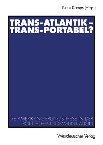 Trans-Atlantik — Trans-Portabel? Die Amerikanisierungsthese in der politischen Kommunikation