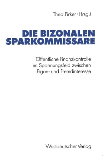 Die bizonalen Sparkommissare Öffentliche Finanzkontrolle im Spannungsfeld zwischen Eigen- und Fremdinteresse während der Vor- und Gründungsphase der Bundesrepublik Deutschland