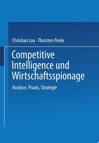 Competitive Intelligence und Wirtschaftsspionage Analyse, Praxis, Strategie