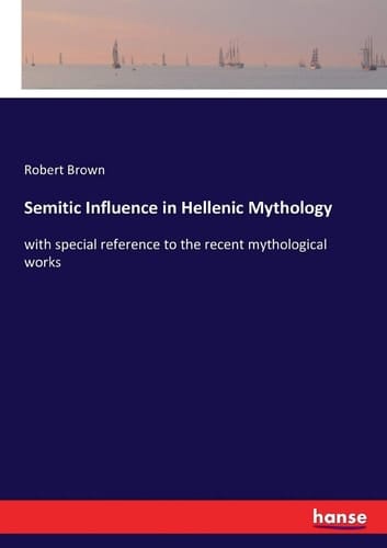 Semitic Influence in Hellenic Mythology With Special Reference to the Recent Mythological Works