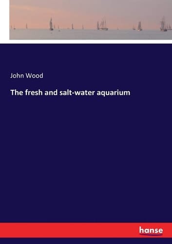 The Fresh and Salt-water Aquarium