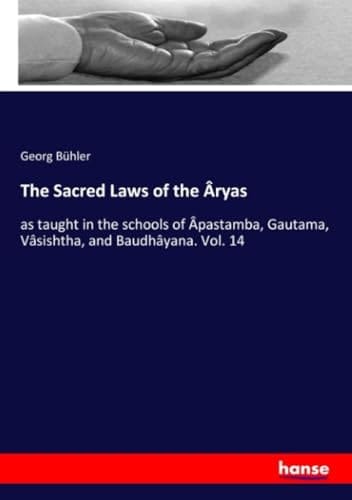 The Sacred Laws of the Âryas As Taught in the Schools of Âpastamba, Gautama, Vâsishtha, and Baudhâyana. Vol. 14