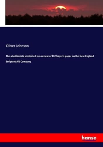 The Abolitionists Vindicated in a Review of Eli Thayer's Paper on the New England Emigrant Aid Company