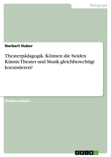 Theaterpädagogik. Können die beiden Künste Theater und Musik gleichberechtigt koexistieren?