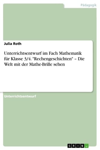 Unterrichtsentwurf im Fach Mathematik für Klasse 3/4. "Rechengeschichten" – Die Welt mit der Mathe-Brille sehen
