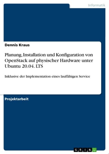 Planung, Installation und Konfiguration von OpenStack auf physischer Hardware unter Ubuntu 20.04. LTS Inklusive der Implementation eines lauffähigen Service