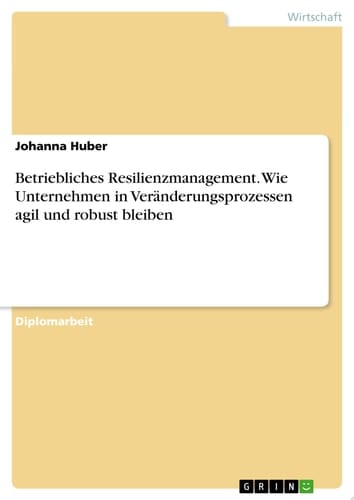 Betriebliches Resilienzmanagement. Wie Unternehmen in Veränderungsprozessen agil und robust bleiben
