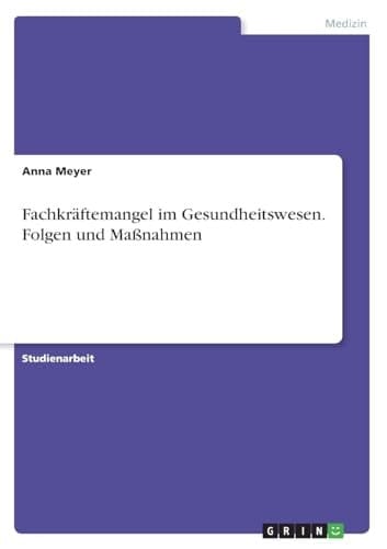 Fachkräftemangel im Gesundheitswesen. Folgen und Maßnahmen