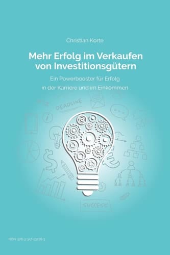 Mehr Erfolg im Verkaufen von Investitionsgütern: Ein Powerbooster für Erfolg im Verkauf, Karriere und Einkommen (German Edition)