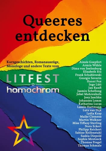 Queeres entdecken Kurzgeschichten, Romanauszüge, Monologe und andere Texte vom Litfest homochrom