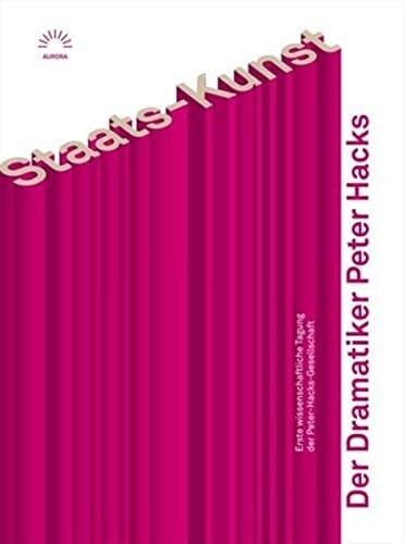 Staats-Kunst. Der Dramatiker Peter Hacks: Erste wissenschaftliche Tagung der Peter-Hacks-Gesellschaft