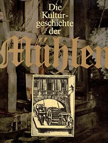 Die Kulturgeschichte der Mühlen